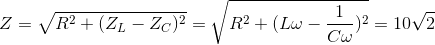 Z=\sqrt{R^{2}+(Z_{L}-Z_{C})^{2}}=\sqrt{R^{2}+(L\omega -\frac{1}{C\omega })^{2}}=10\sqrt{2}