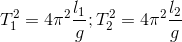 T_{1}^{2}=4\pi ^{2}\frac{l_{1}}{g}; T_{2}^{2}=4\pi ^{2}\frac{l_{2}}{g}