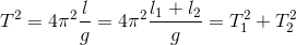 T^{2}=4\pi ^{2}\frac{l}{g}=4\pi ^{2}\frac{l_{1}+l_{2}}{g}=T_{1}^{2}+T_{2}^{2}