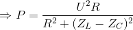 \Rightarrow P=\frac{U^{2}R}{R^{2}+(Z_{L}-Z_{C})^{2}}