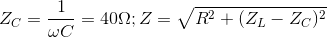 Z_{C}=\frac{1}{\omega C}=40\Omega ; Z=\sqrt{R^{2}+(Z_{L}-Z_{C})^{2}}