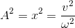 A^{2}=x^{2}=\frac{v^{2}}{\omega ^{2}}