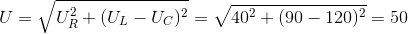 U=\sqrt{U_{R}^{2}+(U_{L}-U_{C})^{2}}=\sqrt{40^{2}+(90-120)^{2}}=50