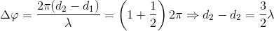 $\Delta \varphi = \dfrac{2\pi (d_2-d_1)}{\lambda} = \left (1+ \dfrac{1}{2} \right ) 2\pi \Rightarrow d_2-d_2=\dfrac{3}{2} \lambda$