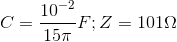 C=\frac{10^{-2}}{15\pi }F;Z=101\Omega