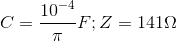 C=\frac{10^{-4}}{\pi }F;Z=141\Omega