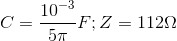 C=\frac{10^{-3}}{5\pi }F;Z=112\Omega