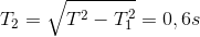 T_{2}=\sqrt{T^{2}-T_{1}^{2}}=0,6s