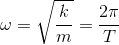 \omega =\sqrt{\frac{k}{m}}=\frac{2\pi }{T}