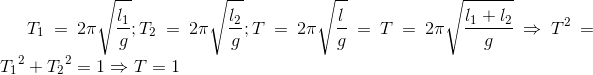 T_{1}=2\pi \sqrt{\frac{l_{1}}{g}}; T_{2}=2\pi \sqrt{\frac{l_{2}}{g}};T=2\pi \sqrt{\frac{l}{g}}=T=2\pi \sqrt{\frac{l_{1}+l_{2}}{g}} \Rightarrow T^{2}={T_{1}}^{2}+{T_{2}}^{2}=1 \Rightarrow T=1