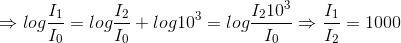\Rightarrow log \frac{I_{1}}{I_{0}} = log \frac{I_{2}}{I_{0}} + log10^{3} = log \frac{I_{2}10^{3}}{I_{0}} \Rightarrow \frac{I_{1}}{I_{2}} = 1000