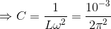 \Rightarrow C=\frac{1}{L\omega ^{2}}=\frac{10^{-3}}{2\pi ^{2}}