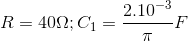 R=40\Omega ; C_{1}=\frac{2.10^{-3}}{\pi }F