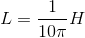 L=\frac{1}{10\pi }H