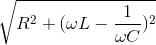 \sqrt{R^{2}+(\omega L-\frac{1}{\omega C})^{2}}