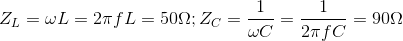 Z_{L} = \omega L = 2\pi fL = 50 \Omega ; Z_{C} = \frac{1}{\omega C} =\frac{1}{2\pi fC} = 90\Omega