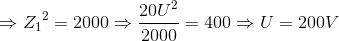 \Rightarrow {Z_{1}}^{2}=2000\Rightarrow \frac{20U^{2}}{2000}=400\Rightarrow U=200V