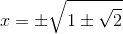 x=\pm \sqrt{1\pm \sqrt{2}}