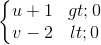 \left\{\begin{matrix} u+1 > 0 & \\ v - 2 < 0 & \end{matrix}\right.