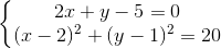 \left\{\begin{matrix} 2x+y- 5= 0 & \\ ( x- 2)^{2}+(y-1)^{2}= 20& \end{matrix}\right.
