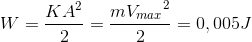W=\frac{KA^{2}}{2}=\frac{m{V_{max}}^{2}}{2}=0,005J