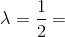 \lambda = \frac{1}{2}=
