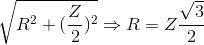 \sqrt{R^{2}+(\frac{Z}{2})^{2}}\Rightarrow R=Z\frac{\sqrt{3}}{2}
