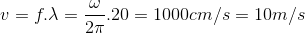 v=f.\lambda =\frac{\omega }{2\pi }.20=1000cm/s=10m/s