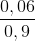 \frac{0,06}{0,9}