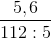 \frac{5,6}{112:5}
