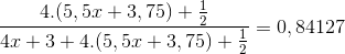 \frac{4.(5,5x+3,75)+\frac{1}{2}}{4x+3+4.(5,5x+3,75)+\frac{1}{2}}=0,84127