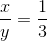 \frac{x}{y}=\frac{1}{3}