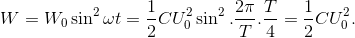 W=W_{0}\sin ^{2}\omega t=\frac{1}{2}CU_{0}^{2}\sin ^{2}.\frac{2\pi }{T}.\frac{T}{4}=\frac{1}{2}CU_{0}^{2}.