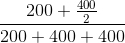 \frac{200+\frac{400}{2}}{200+400+400}