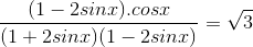 \frac{(1-2sinx).cosx}{(1+2sinx)(1-2sinx)}=\sqrt{3}