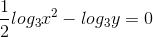 \frac{1}{2}log_{3}x^{2}-log_{3}y=0