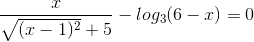 \frac{x}{\sqrt{(x-1)^{2}}+5}-log_{3}(6-x)=0