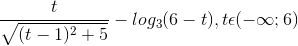 \frac{t}{\sqrt{(t-1)^{2}+5}}-log_{3}(6-t),t\epsilon (-\infty ;6)