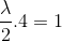 \frac{\lambda }{2}.4=1