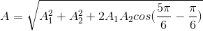 A=\sqrt{A_{1}^{2}+A_{2}^{2}+2A_{1}A_{2}cos(\frac{5\pi }{6}-\frac{\pi }{6})}