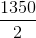 \frac{1350}{2}