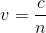 v=\frac{c}{n}
