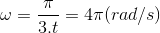 \omega =\frac{\pi }{3.t}=4\pi (rad/s)
