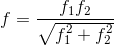 f=\frac{f_{1}f_{2}}{\sqrt{f_{1}^{2}+f_{2}^{2}}}