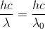 \frac{hc}{\lambda }=\frac{hc}{\lambda _{0}}