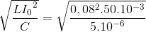 \sqrt{\frac{L{I_{0}}^{2}}{C}}=\sqrt{\frac{0,08^{2}.50.10^{-3}}{5.10^{-6}}}