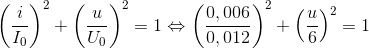 \left ( \frac{i}{I_{0}} \right )^{2}+\left ( \frac{u}{U_{0}} \right )^{2}=1 \Leftrightarrow \left ( \frac{0,006}{0,012} \right )^{2}+\left ( \frac{u}{6} \right )^{2}=1