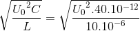 \sqrt{\frace_U_{0^{2}C}{L}}=\sqrt{\frace_U_{0^{2}.40.10^{-12}}{10.10^{-6}}}