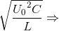 \sqrt{\frace_U_{0^{2}C}{L}}\Rightarrow