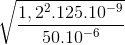 \sqrt{\frac{1,2^{2}.125.10^{-9}}{50.10^{-6}}}